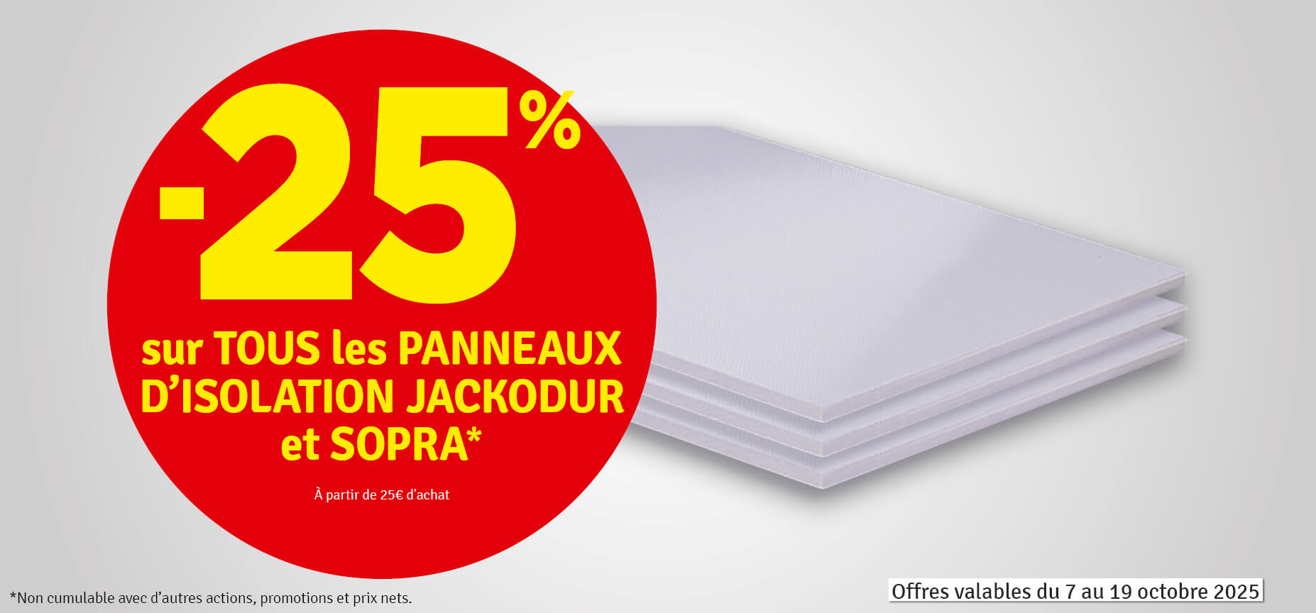 25 % sur tous les panneaux d'isolation Jackodur et Sopra (à partir de 25€ d'achat)