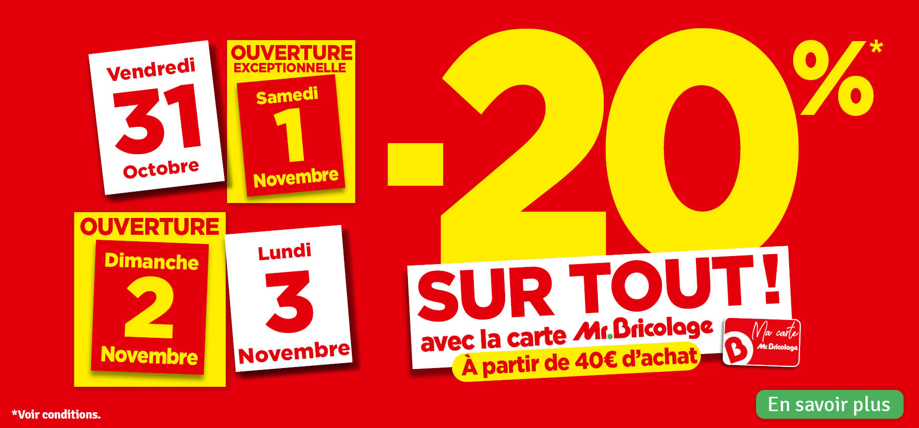 20 % sur tout avec la carte Mr Bricolage (à partir de 40€ d'achat) 20 % sur tout avec la carte Mr Bricolage (à partir de 40€ d'achat)